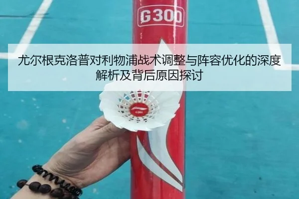 尤尔根克洛普对利物浦战术调整与阵容优化的深度解析及背后原因探讨（3377 SPORTS）